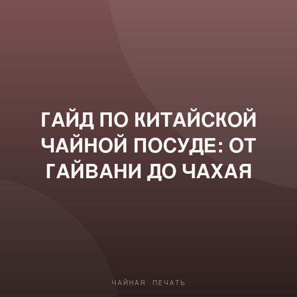 Гайд по китайской чайной посуде: от гайвани до чахая